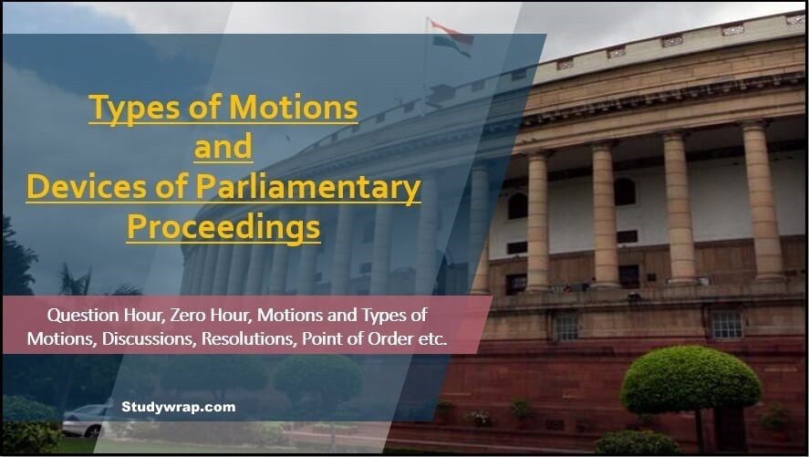 Devices of Parliamentary Proceedings, Types of Motions, Zero Hour, Question Hour, Resolutions, Short Duration Discussion, Point of Order, etc... For notes on Indian Polity Click Here