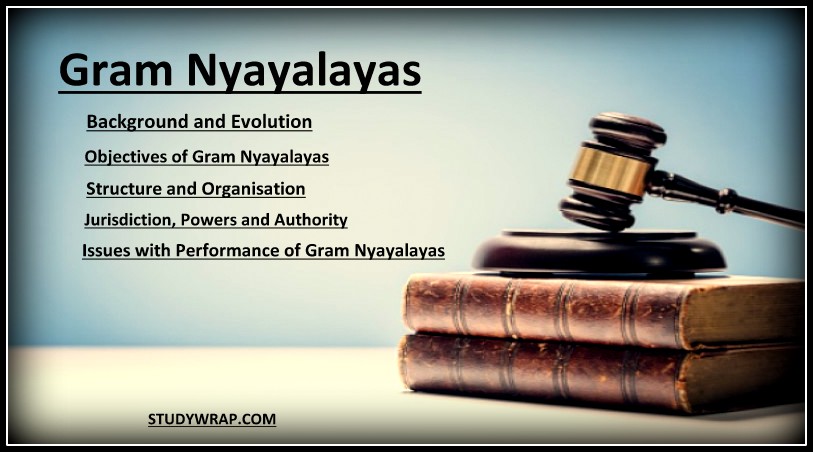 Gram Nyayalayas, Evolution, Objective, Organisation, Jurisdiction, Powers and Authority, Issues, Suggestions for Improving the Efficiency etc.